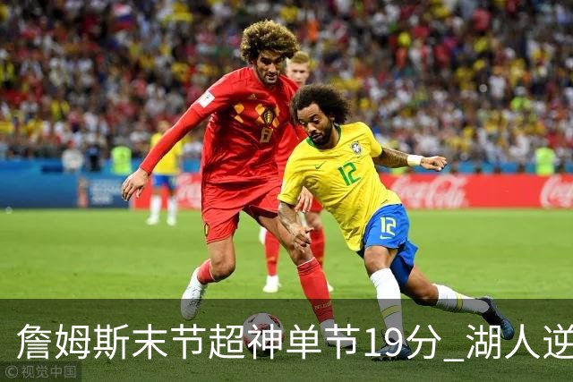 詹姆斯末节超神单节19分 湖人逆天翻盘胜快船